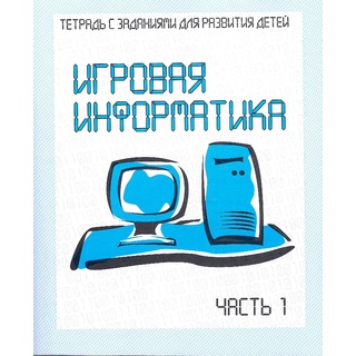 Рабочая тетрадь Игровая информатика ч.1